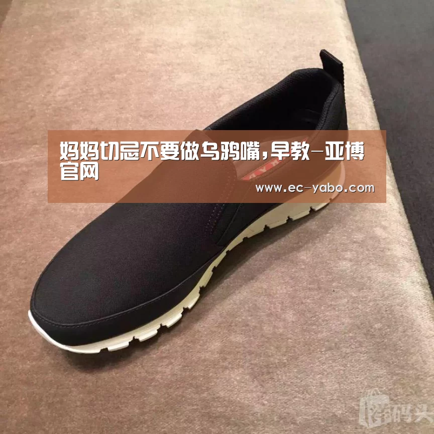 妈妈切忌不要做乌鸦嘴,早教-亚博官网(图1) 亚博官网