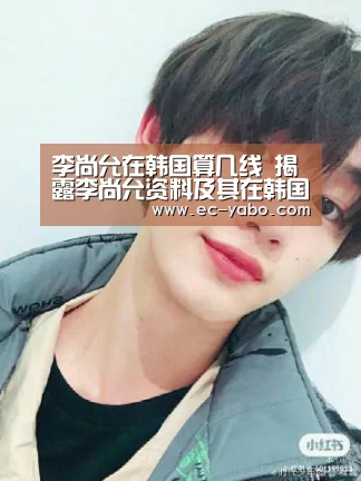 李尚允在韩国算几线 揭露李尚允资料及其在韩国人气怎样_亚博官网(图1) 亚博官网