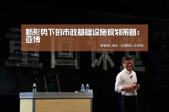 新形势下的市政基础设施规划策略:亚博(图1) 亚博体育